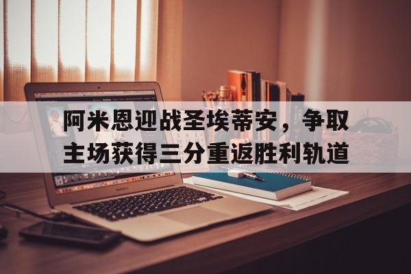 阿米恩迎战圣埃蒂安，争取主场获得三分重返胜利轨道